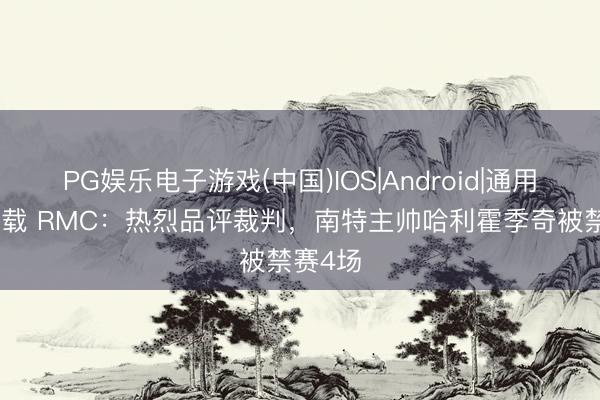 PG娱乐电子游戏(中国)IOS|Android|通用APP下载 RMC:热烈品评裁判,南特主帅哈利霍季奇被禁赛4场