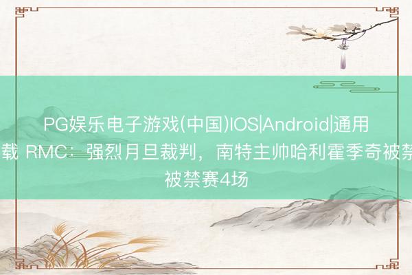 PG娱乐电子游戏(中国)IOS|Android|通用APP下载 RMC：强烈月旦裁判，南特主帅哈利霍季奇被禁赛4场
